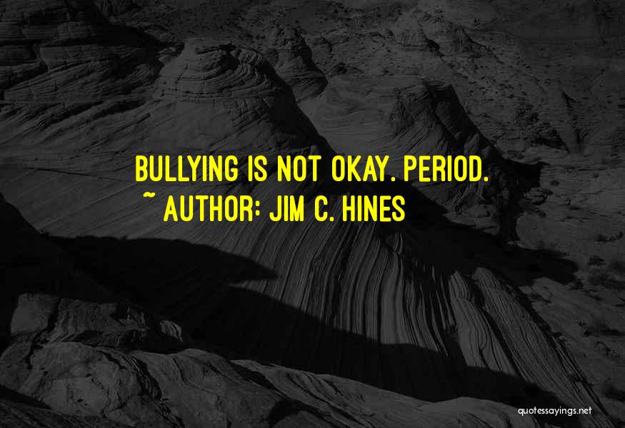 Jim C. Hines Quotes: Bullying Is Not Okay. Period.