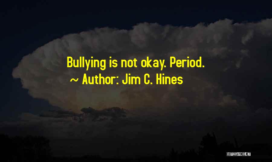 Jim C. Hines Quotes: Bullying Is Not Okay. Period.