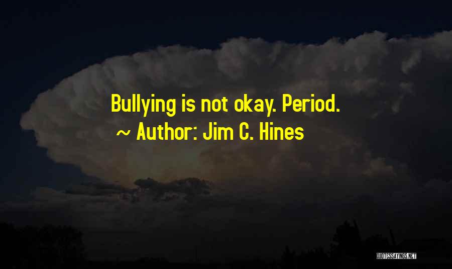 Jim C. Hines Quotes: Bullying Is Not Okay. Period.