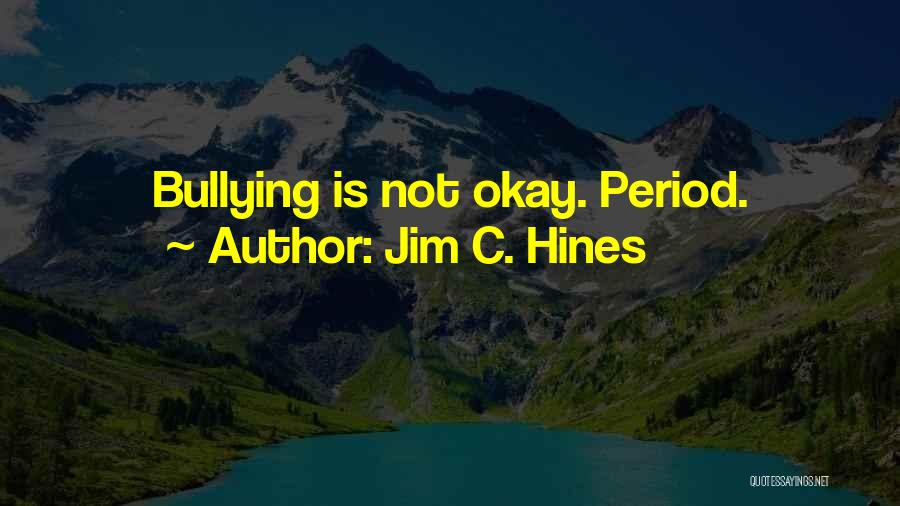 Jim C. Hines Quotes: Bullying Is Not Okay. Period.