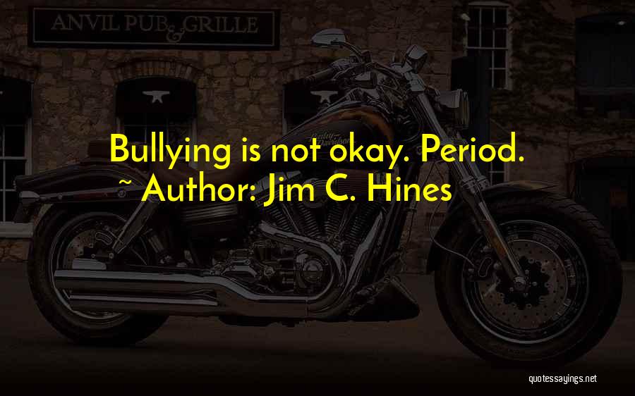 Jim C. Hines Quotes: Bullying Is Not Okay. Period.