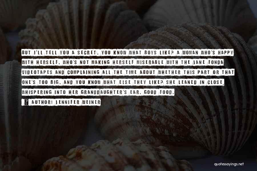 Jennifer Weiner Quotes: But I'll Tell You A Secret. You Know What Boys Like? A Woman Who's Happy With Herself. Who's Not Making