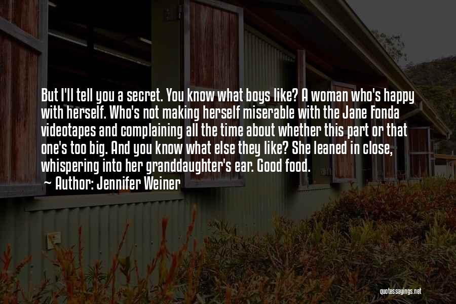 Jennifer Weiner Quotes: But I'll Tell You A Secret. You Know What Boys Like? A Woman Who's Happy With Herself. Who's Not Making