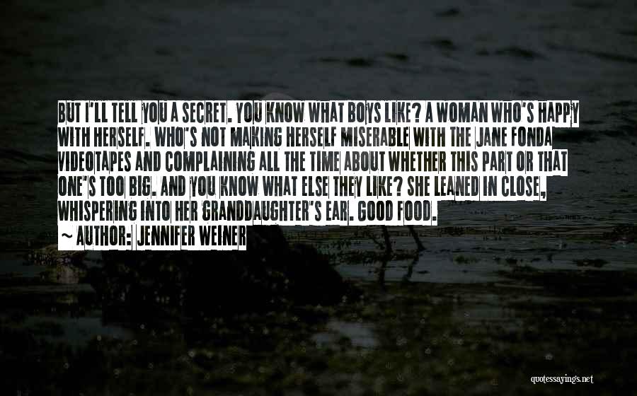 Jennifer Weiner Quotes: But I'll Tell You A Secret. You Know What Boys Like? A Woman Who's Happy With Herself. Who's Not Making