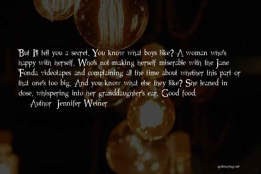 Jennifer Weiner Quotes: But I'll Tell You A Secret. You Know What Boys Like? A Woman Who's Happy With Herself. Who's Not Making