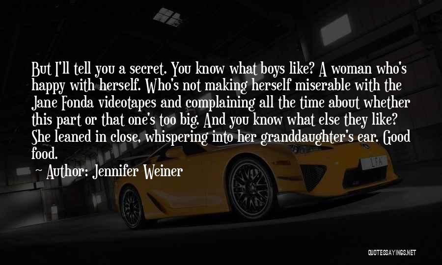 Jennifer Weiner Quotes: But I'll Tell You A Secret. You Know What Boys Like? A Woman Who's Happy With Herself. Who's Not Making