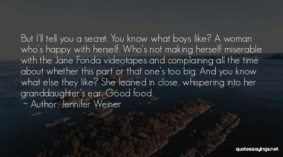 Jennifer Weiner Quotes: But I'll Tell You A Secret. You Know What Boys Like? A Woman Who's Happy With Herself. Who's Not Making