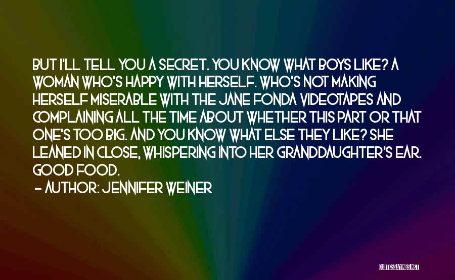 Jennifer Weiner Quotes: But I'll Tell You A Secret. You Know What Boys Like? A Woman Who's Happy With Herself. Who's Not Making