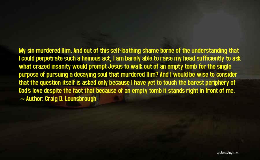 Craig D. Lounsbrough Quotes: My Sin Murdered Him. And Out Of This Self-loathing Shame Borne Of The Understanding That I Could Perpetrate Such A