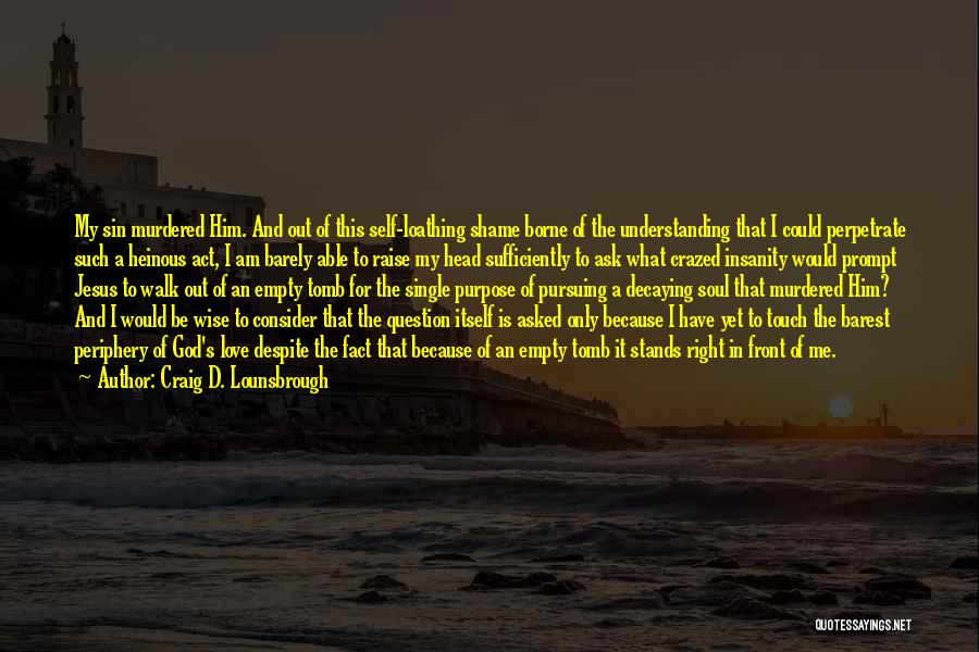 Craig D. Lounsbrough Quotes: My Sin Murdered Him. And Out Of This Self-loathing Shame Borne Of The Understanding That I Could Perpetrate Such A