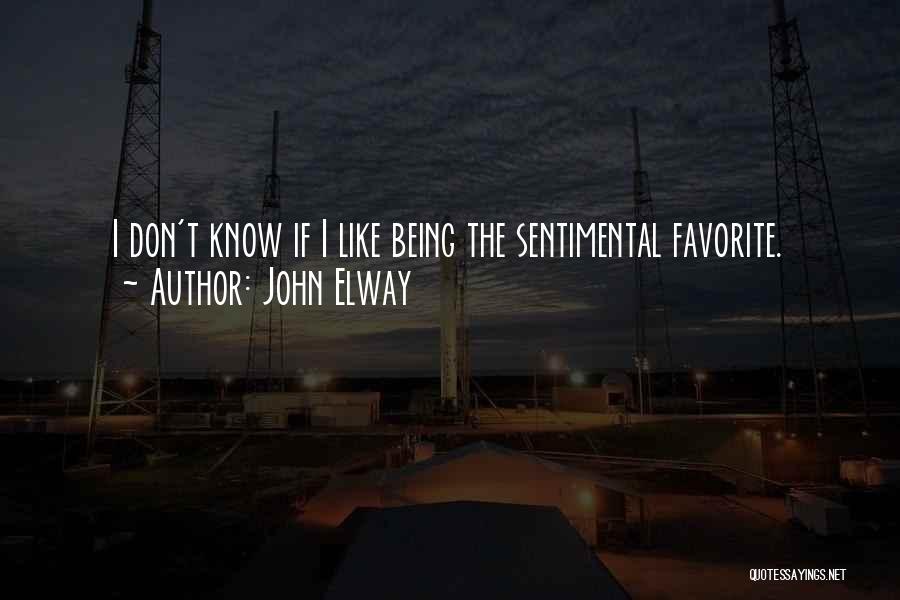 John Elway Quotes: I Don't Know If I Like Being The Sentimental Favorite.