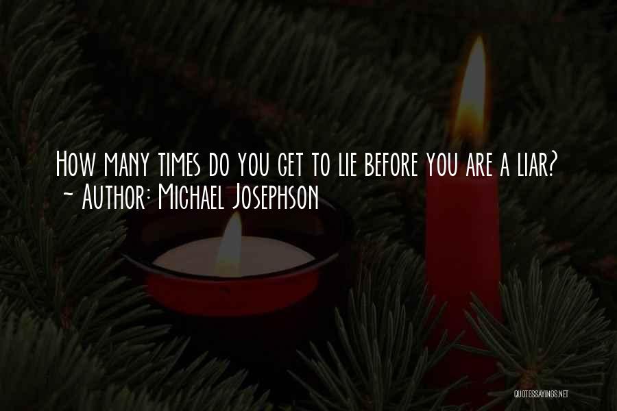 Michael Josephson Quotes: How Many Times Do You Get To Lie Before You Are A Liar?