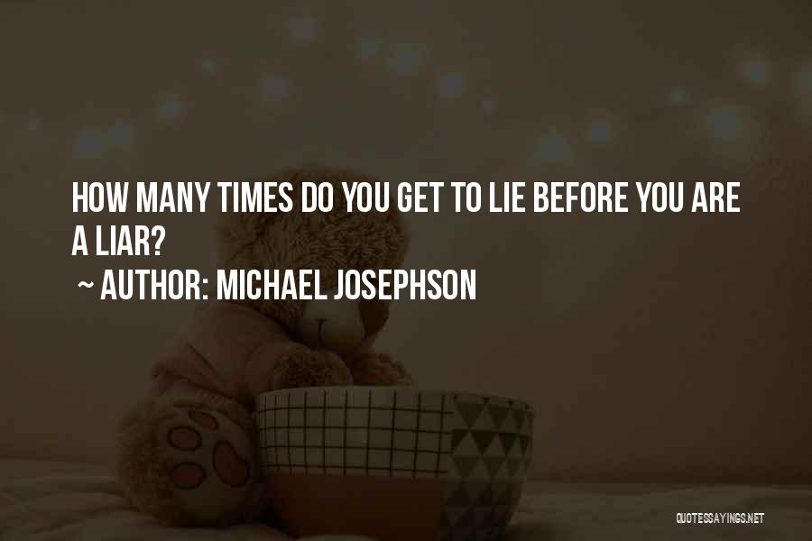 Michael Josephson Quotes: How Many Times Do You Get To Lie Before You Are A Liar?