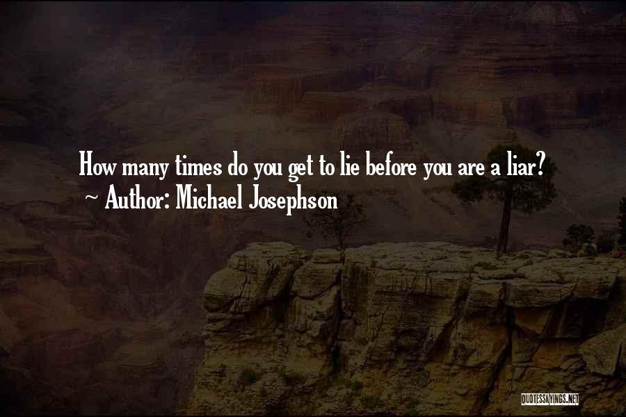 Michael Josephson Quotes: How Many Times Do You Get To Lie Before You Are A Liar?