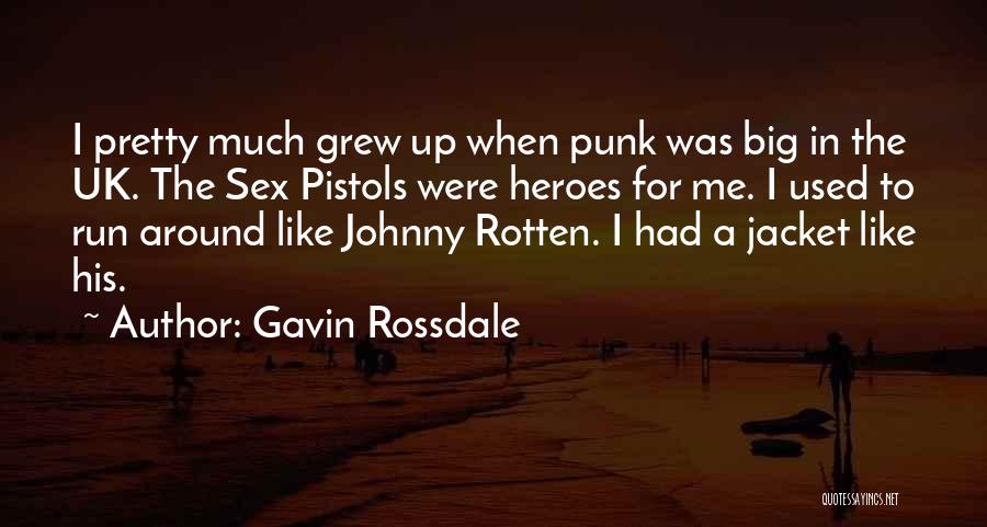 Gavin Rossdale Quotes: I Pretty Much Grew Up When Punk Was Big In The Uk. The Sex Pistols Were Heroes For Me. I