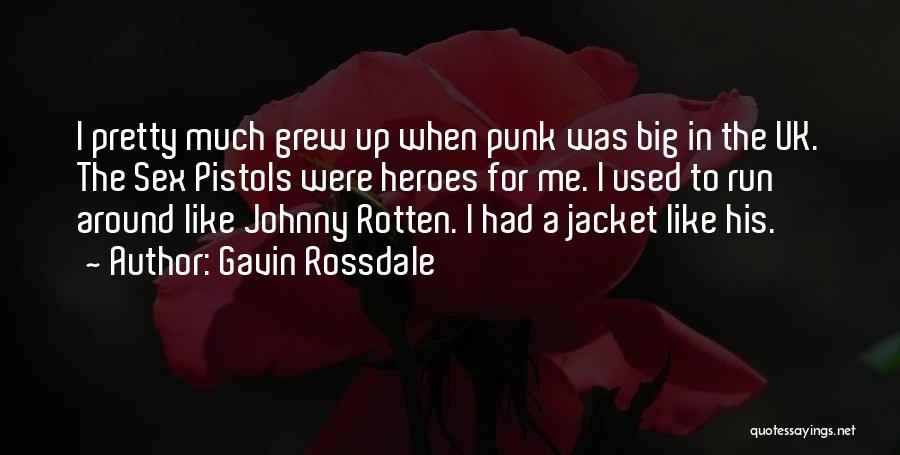 Gavin Rossdale Quotes: I Pretty Much Grew Up When Punk Was Big In The Uk. The Sex Pistols Were Heroes For Me. I