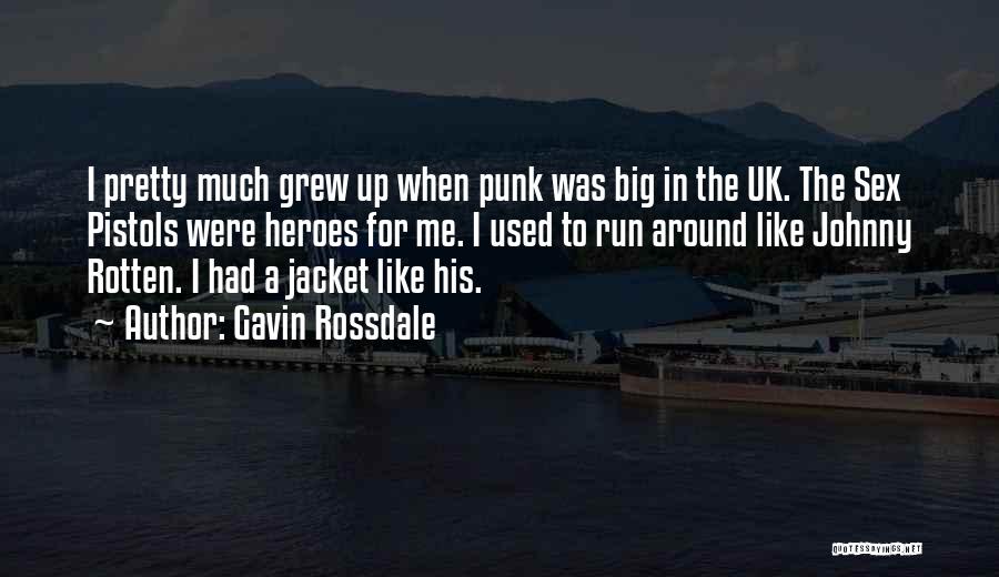 Gavin Rossdale Quotes: I Pretty Much Grew Up When Punk Was Big In The Uk. The Sex Pistols Were Heroes For Me. I