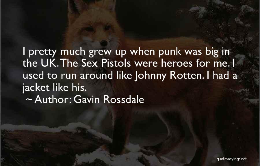 Gavin Rossdale Quotes: I Pretty Much Grew Up When Punk Was Big In The Uk. The Sex Pistols Were Heroes For Me. I