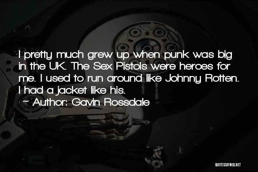 Gavin Rossdale Quotes: I Pretty Much Grew Up When Punk Was Big In The Uk. The Sex Pistols Were Heroes For Me. I