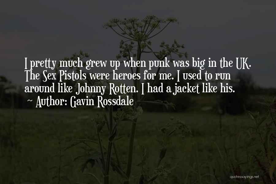 Gavin Rossdale Quotes: I Pretty Much Grew Up When Punk Was Big In The Uk. The Sex Pistols Were Heroes For Me. I