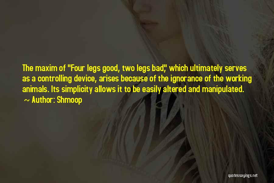 Shmoop Quotes: The Maxim Of Four Legs Good, Two Legs Bad, Which Ultimately Serves As A Controlling Device, Arises Because Of The