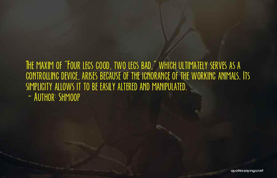 Shmoop Quotes: The Maxim Of Four Legs Good, Two Legs Bad, Which Ultimately Serves As A Controlling Device, Arises Because Of The
