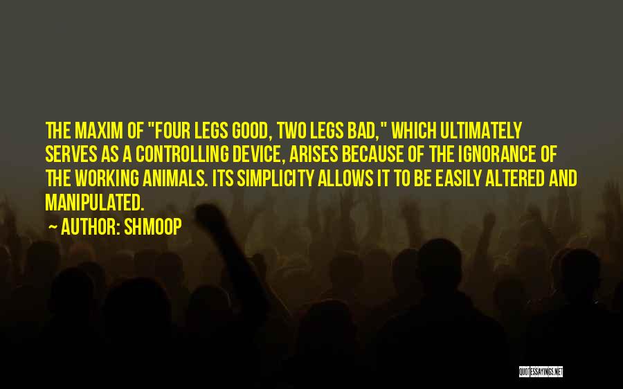 Shmoop Quotes: The Maxim Of Four Legs Good, Two Legs Bad, Which Ultimately Serves As A Controlling Device, Arises Because Of The