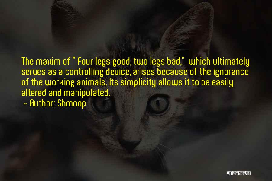 Shmoop Quotes: The Maxim Of Four Legs Good, Two Legs Bad, Which Ultimately Serves As A Controlling Device, Arises Because Of The