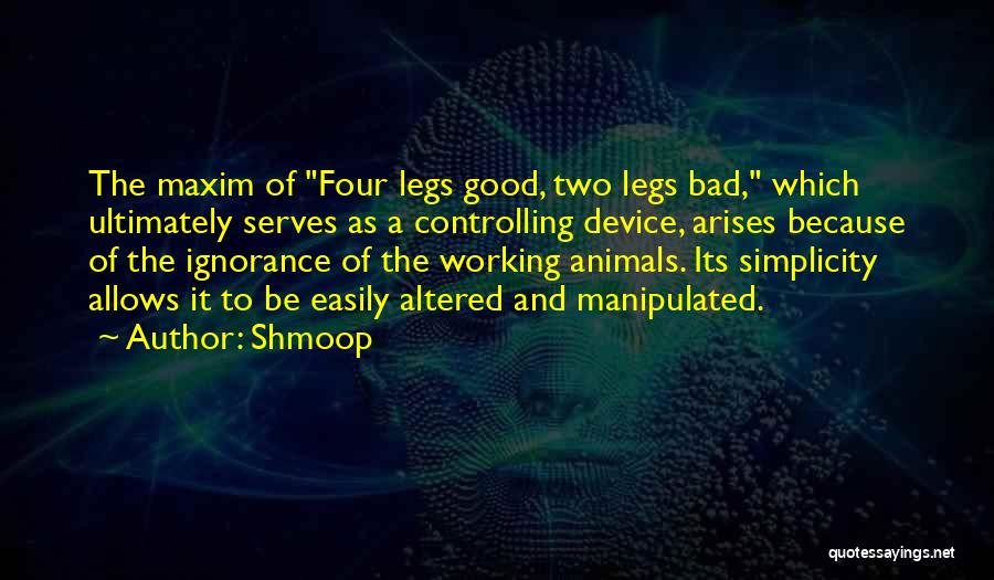 Shmoop Quotes: The Maxim Of Four Legs Good, Two Legs Bad, Which Ultimately Serves As A Controlling Device, Arises Because Of The