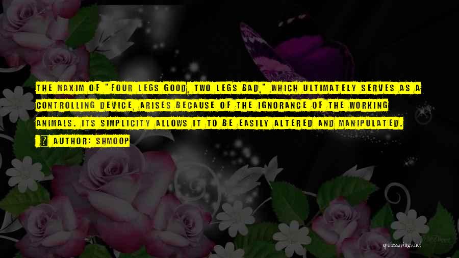 Shmoop Quotes: The Maxim Of Four Legs Good, Two Legs Bad, Which Ultimately Serves As A Controlling Device, Arises Because Of The