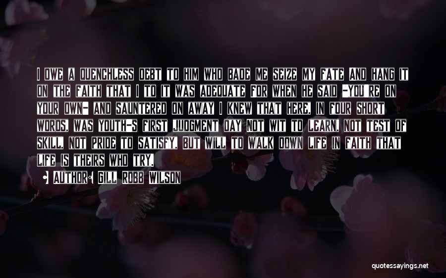 Gill Robb Wilson Quotes: I Owe A Quenchless Debt To Him Who Bade Me Seize My Fate And Hang It On The Faith That