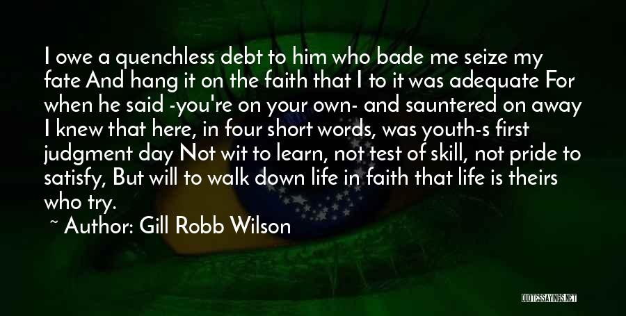 Gill Robb Wilson Quotes: I Owe A Quenchless Debt To Him Who Bade Me Seize My Fate And Hang It On The Faith That