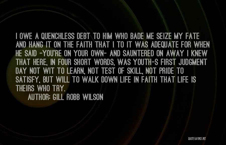 Gill Robb Wilson Quotes: I Owe A Quenchless Debt To Him Who Bade Me Seize My Fate And Hang It On The Faith That