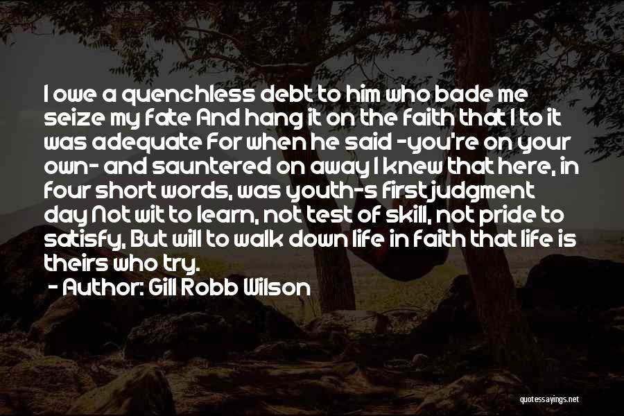 Gill Robb Wilson Quotes: I Owe A Quenchless Debt To Him Who Bade Me Seize My Fate And Hang It On The Faith That