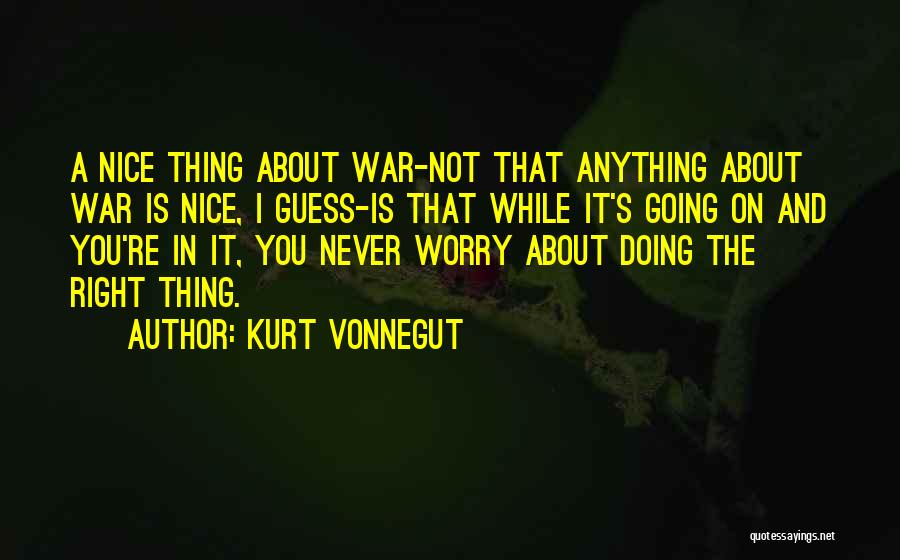 Kurt Vonnegut Quotes: A Nice Thing About War-not That Anything About War Is Nice, I Guess-is That While It's Going On And You're