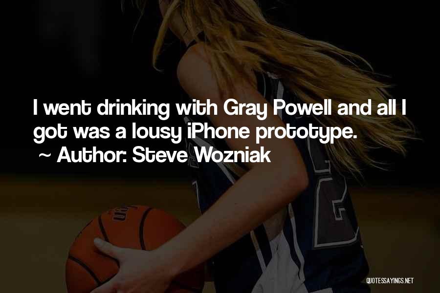 Steve Wozniak Quotes: I Went Drinking With Gray Powell And All I Got Was A Lousy Iphone Prototype.