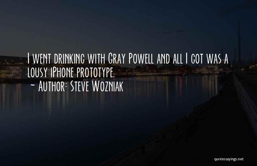 Steve Wozniak Quotes: I Went Drinking With Gray Powell And All I Got Was A Lousy Iphone Prototype.