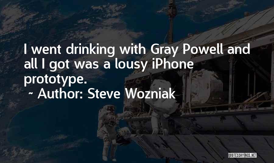 Steve Wozniak Quotes: I Went Drinking With Gray Powell And All I Got Was A Lousy Iphone Prototype.