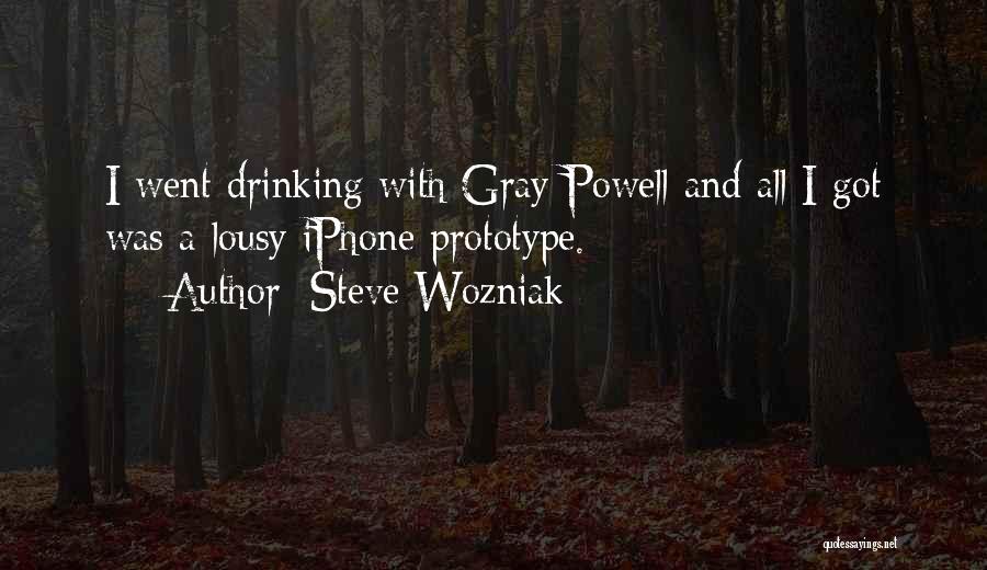 Steve Wozniak Quotes: I Went Drinking With Gray Powell And All I Got Was A Lousy Iphone Prototype.