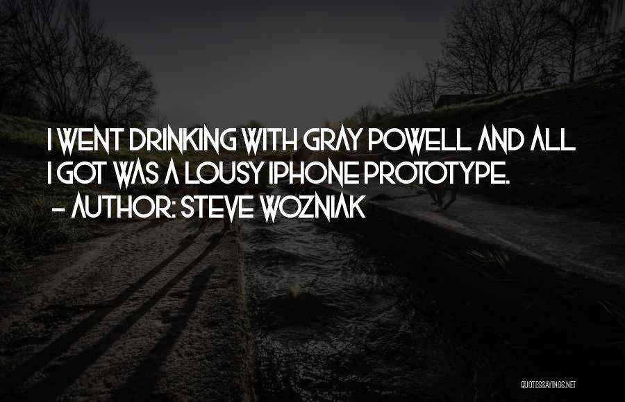 Steve Wozniak Quotes: I Went Drinking With Gray Powell And All I Got Was A Lousy Iphone Prototype.