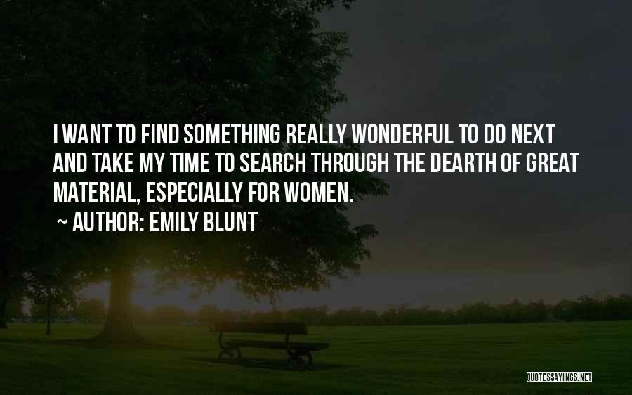 Emily Blunt Quotes: I Want To Find Something Really Wonderful To Do Next And Take My Time To Search Through The Dearth Of
