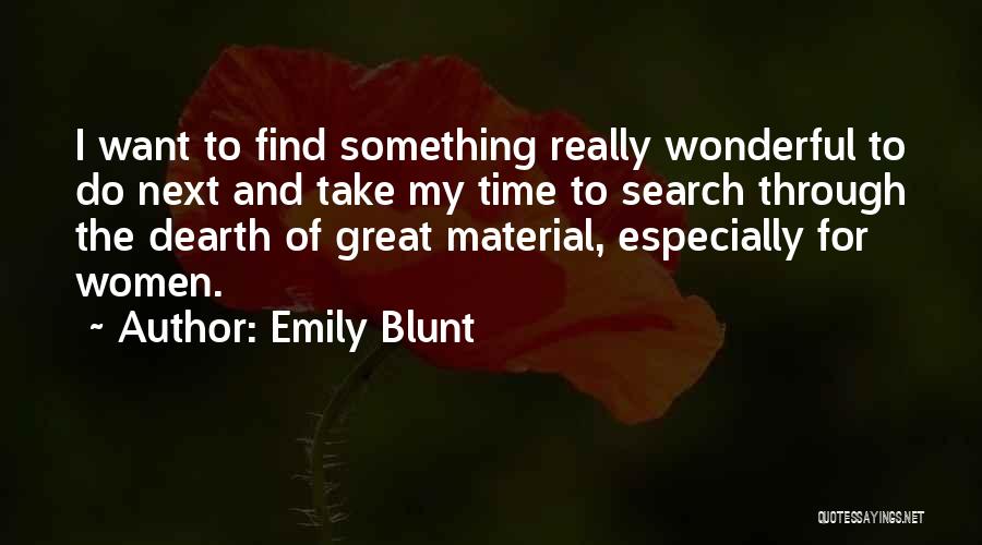 Emily Blunt Quotes: I Want To Find Something Really Wonderful To Do Next And Take My Time To Search Through The Dearth Of