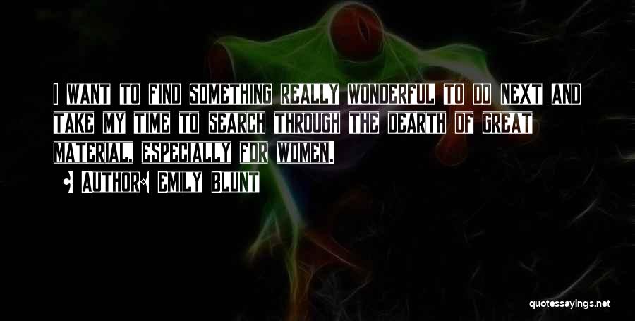Emily Blunt Quotes: I Want To Find Something Really Wonderful To Do Next And Take My Time To Search Through The Dearth Of