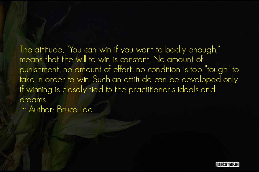 Bruce Lee Quotes: The Attitude, You Can Win If You Want To Badly Enough, Means That The Will To Win Is Constant. No