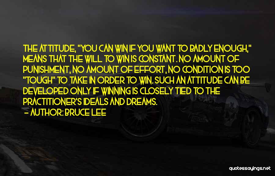 Bruce Lee Quotes: The Attitude, You Can Win If You Want To Badly Enough, Means That The Will To Win Is Constant. No