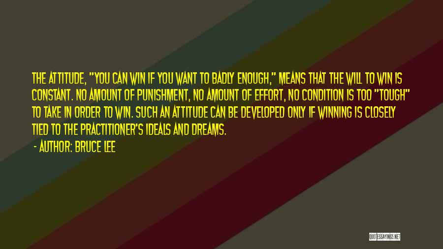 Bruce Lee Quotes: The Attitude, You Can Win If You Want To Badly Enough, Means That The Will To Win Is Constant. No