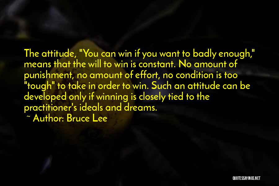 Bruce Lee Quotes: The Attitude, You Can Win If You Want To Badly Enough, Means That The Will To Win Is Constant. No