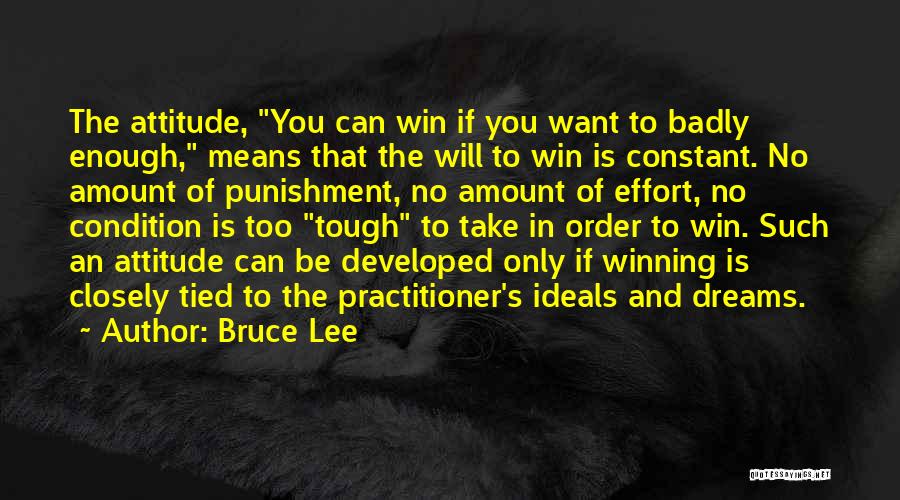 Bruce Lee Quotes: The Attitude, You Can Win If You Want To Badly Enough, Means That The Will To Win Is Constant. No