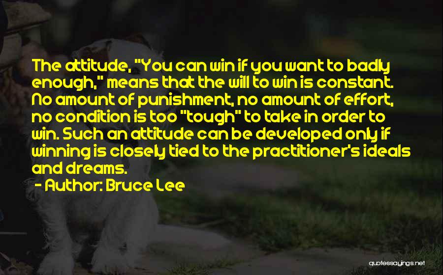 Bruce Lee Quotes: The Attitude, You Can Win If You Want To Badly Enough, Means That The Will To Win Is Constant. No