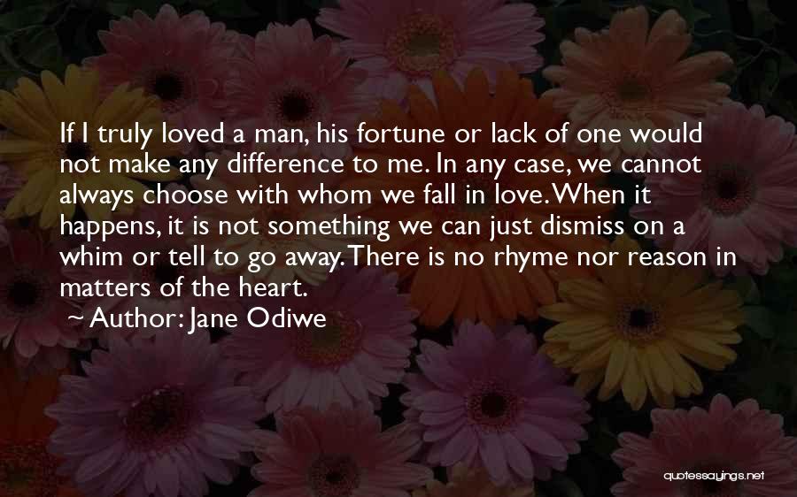 Jane Odiwe Quotes: If I Truly Loved A Man, His Fortune Or Lack Of One Would Not Make Any Difference To Me. In